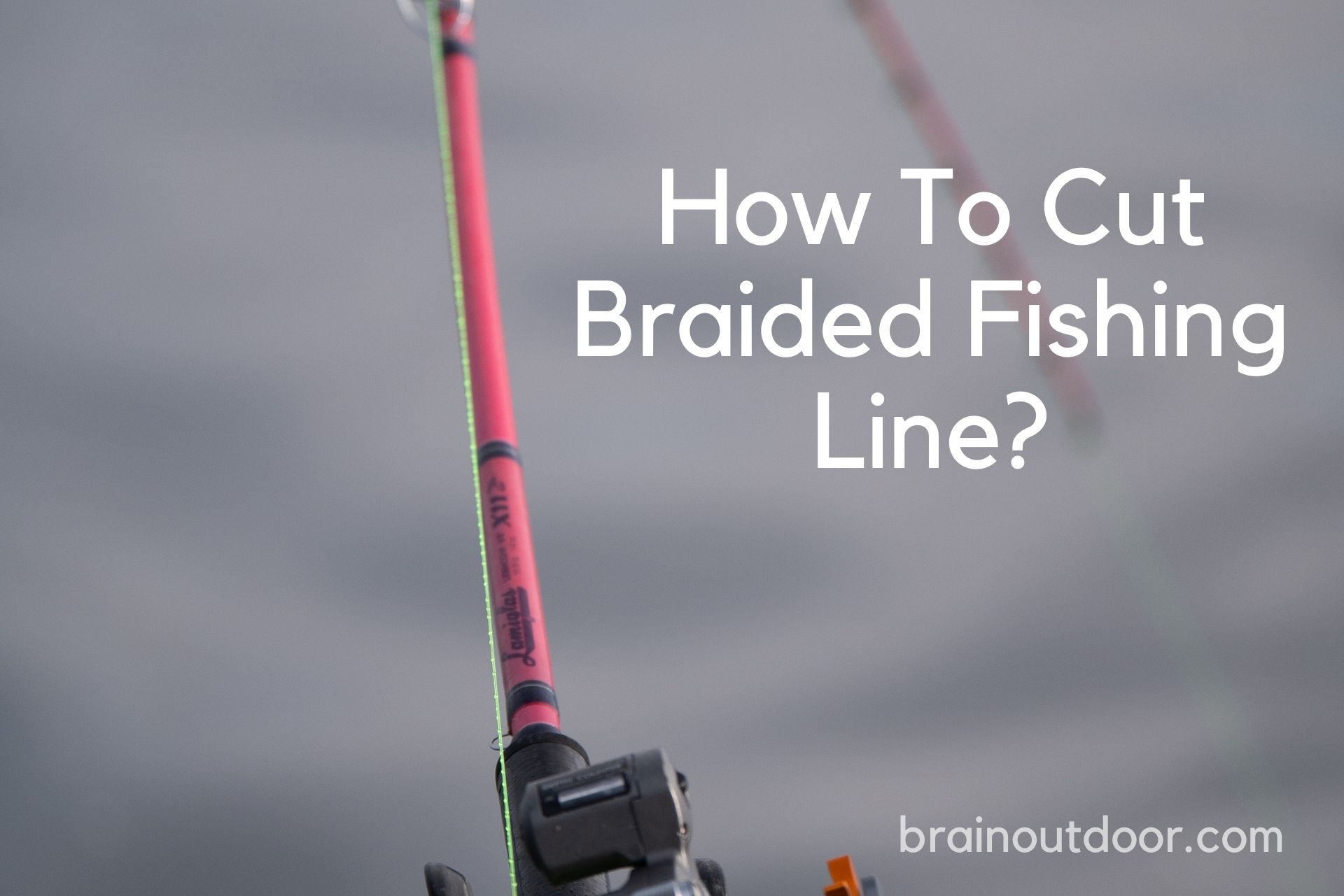 How To Cut Braided Fishing Line?Super Simple Method